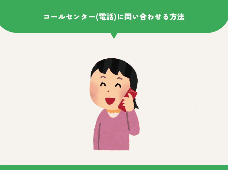 ①コールセンター(電話)に問い合わせる方法