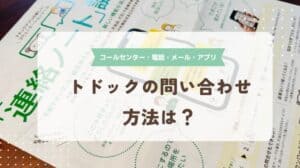 トドックの問い合わせ方法は？コールセンター、電話、メール、アプリ(連絡ノート)のやり方を解説
